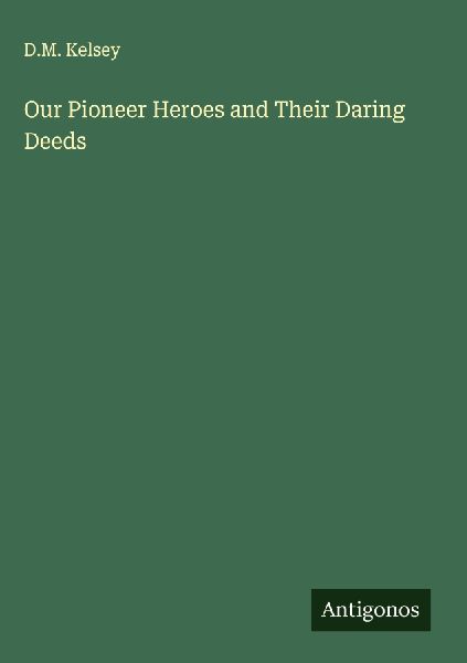 Our Pioneer Heroes and Their Daring Deeds