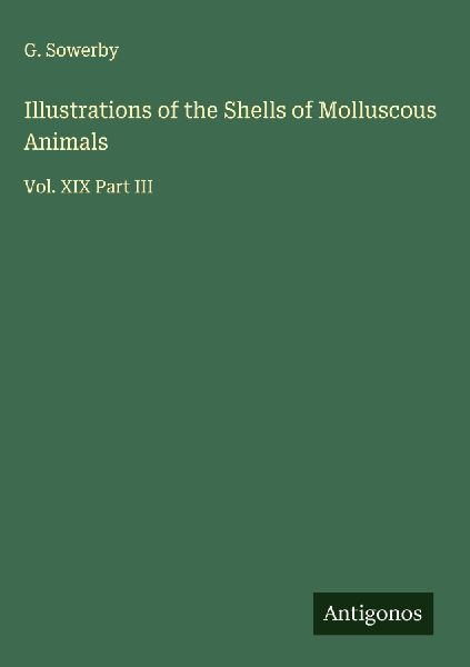Illustrations of the Shells of Molluscous Animals: Vol. XIX Part III