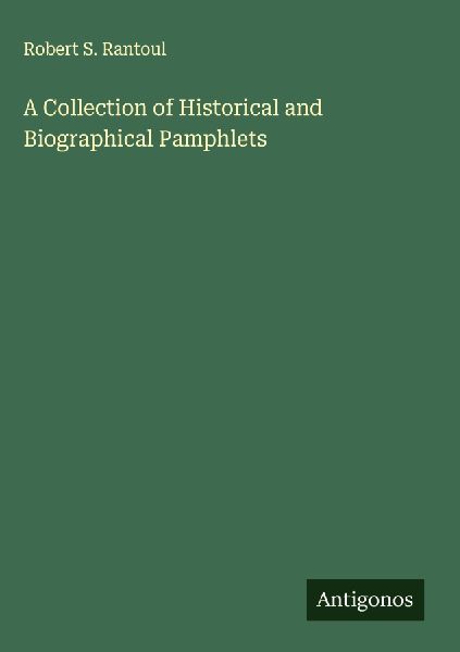 A Collection of Historical and Biographical Pamphlets