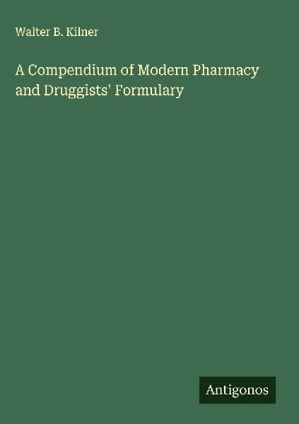 A Compendium of Modern Pharmacy and Druggists Formulary