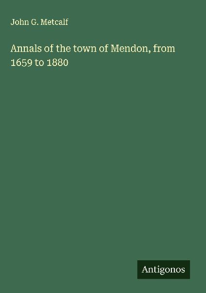 Annals of the town of Mendon, from 1659 to 1880