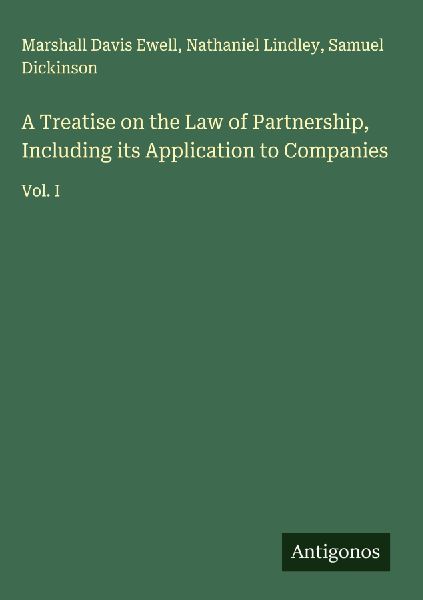 A Treatise on the Law of Partnership, Including its Application to Companies: Vol. I