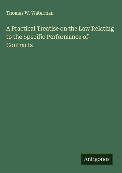 A Practical Treatise on the Law Relating to the Specific Performance of Contracts