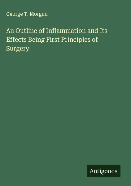 An Outline of Inflammation and Its Effects Being First Principles of Surgery