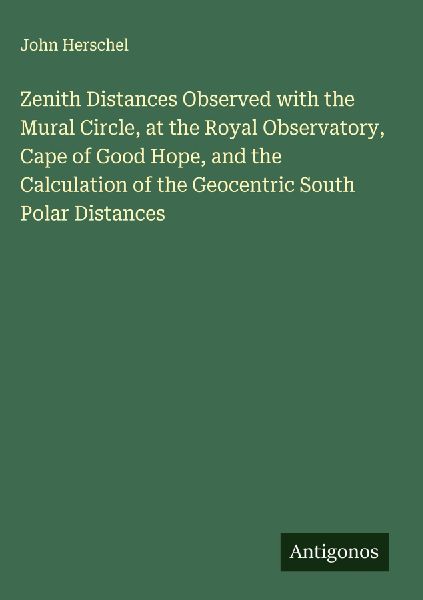 Zenith Distances Observed with the Mural Circle, at the Royal Observatory, Cape of Good Hope, and the Calculation of the Geocentric South Polar Distances