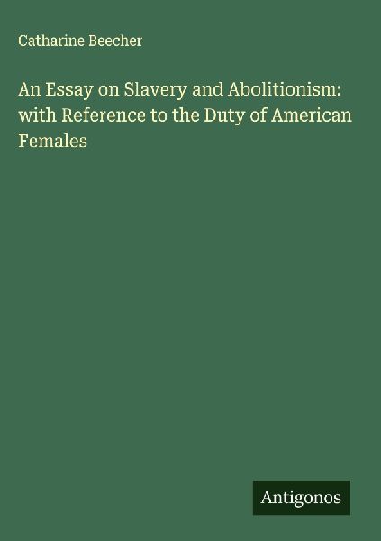 An Essay on Slavery and Abolitionism: with Reference to the Duty of American Females