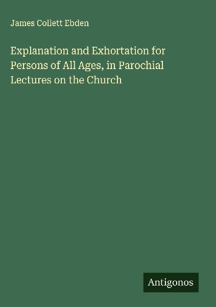 Explanation and Exhortation for Persons of All Ages, in Parochial Lectures on the Church