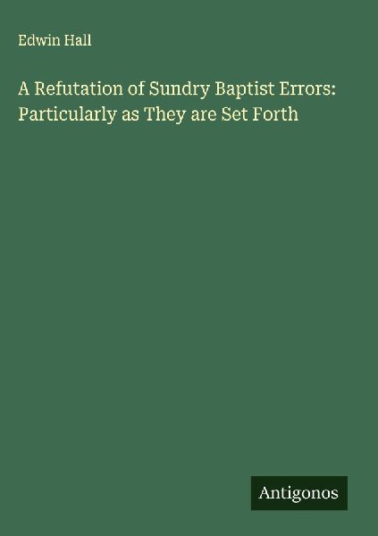 A Refutation of Sundry Baptist Errors: Particularly as They are Set Forth