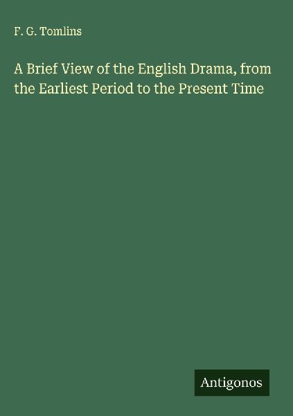 A Brief View of the English Drama, from the Earliest Period to the Present Time
