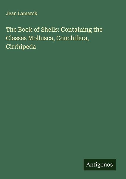 The Book of Shells: Containing the Classes Mollusca, Conchifera, Cirrhipeda