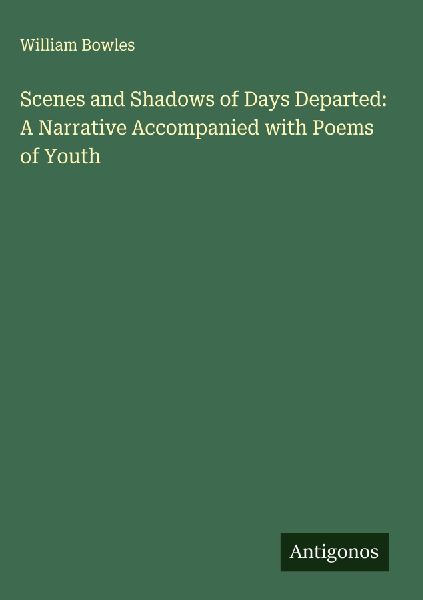 Scenes and Shadows of Days Departed: A Narrative Accompanied with Poems of Youth