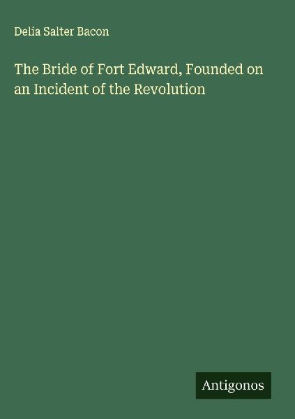 The Bride of Fort Edward, Founded on an Incident of the Revolution
