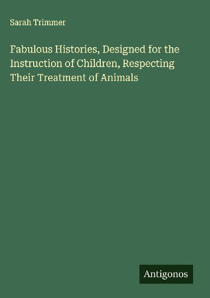 Fabulous Histories, Designed for the Instruction of Children, Respecting Their Treatment of Animals