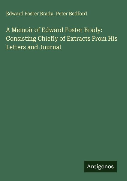 A Memoir of Edward Foster Brady: Consisting Chiefly of Extracts From His Letters and Journal