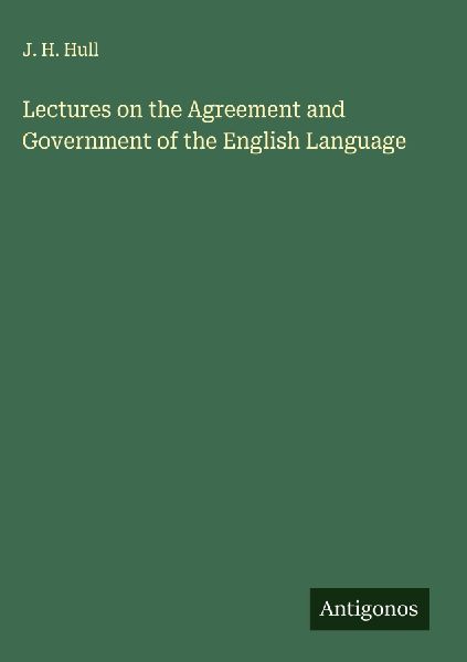 Lectures on the Agreement and Government of the English Language