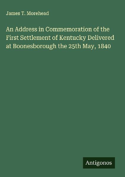 An Address in Commemoration of the First Settlement of Kentucky Delivered at Boonesborough the 25th May, 1840