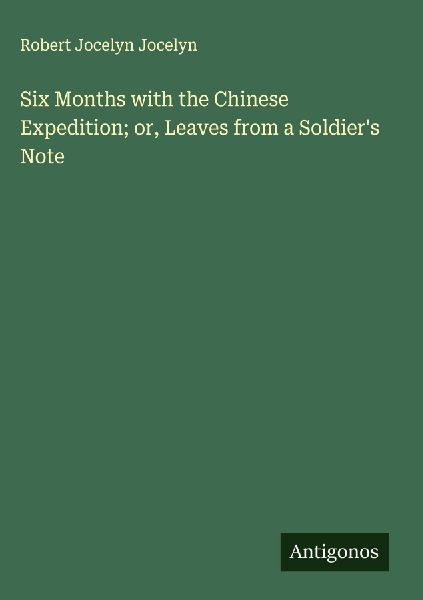 Six Months with the Chinese Expedition; or, Leaves from a Soldiers Note