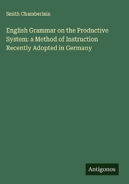 English Grammar on the Productive System: a Method of Instruction Recently Adopted in Germany