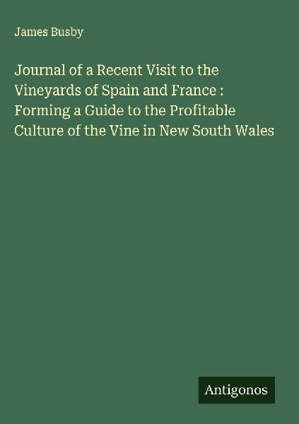 Journal of a Recent Visit to the Vineyards of Spain and France : Forming a Guide to the Profitable Culture of the Vine in New South Wales