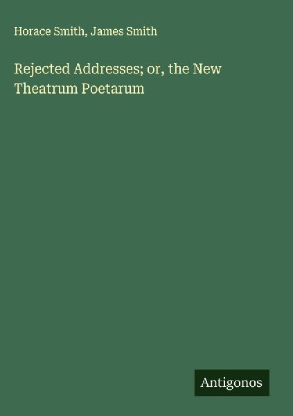Rejected Addresses; or, the New Theatrum Poetarum