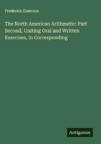 The North American Arithmetic: Part Second, Uniting Oral and Written Exercises, in Corresponding