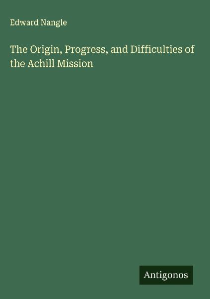 The Origin, Progress, and Difficulties of the Achill Mission