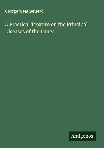 A Practical Treatise on the Principal Diseases of the Lungs