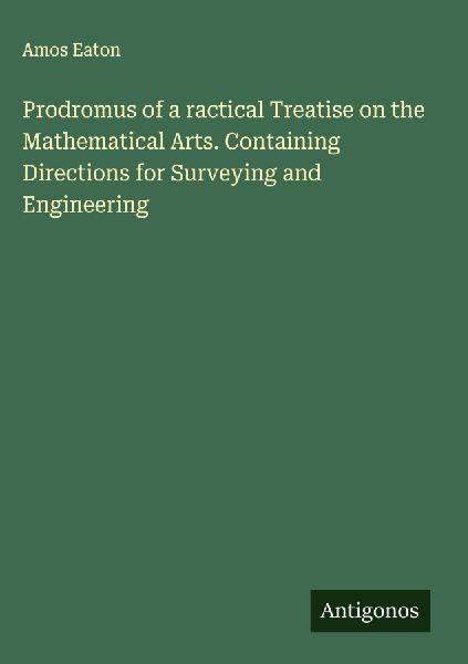 Prodromus of a ractical Treatise on the Mathematical Arts. Containing Directions for Surveying and Engineering