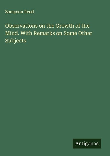 Observations on the Growth of the Mind. With Remarks on Some Other Subjects