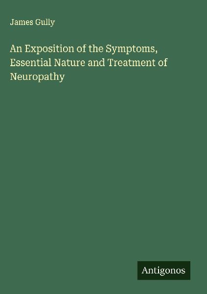 An Exposition of the Symptoms, Essential Nature and Treatment of Neuropathy