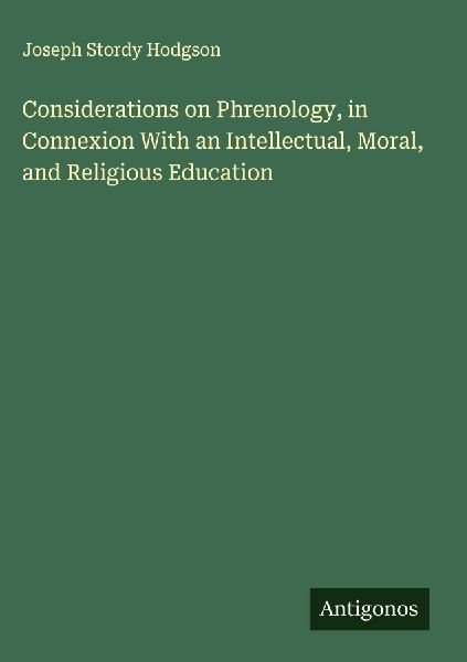 Considerations on Phrenology, in Connexion With an Intellectual, Moral, and Religious Education