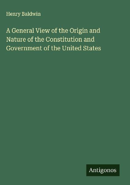 A General View of the Origin and Nature of the Constitution and Government of the United States