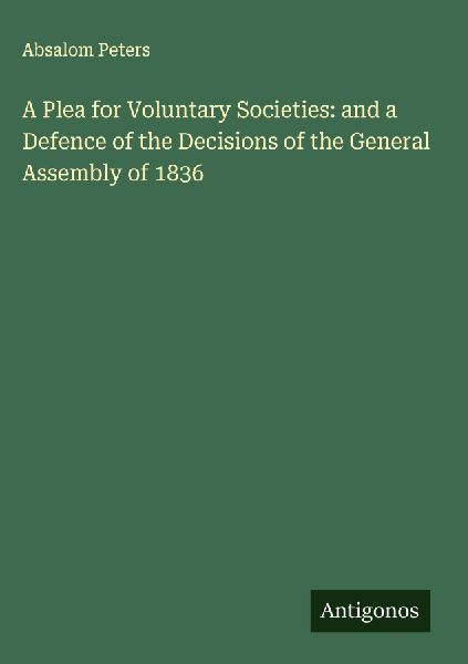 A Plea for Voluntary Societies: and a Defence of the Decisions of the General Assembly of 1836