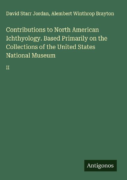 Contributions to North American Ichthyology. Based Primarily on the Collections of the United States National Museum: II