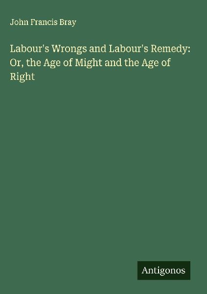 Labours Wrongs and Labours Remedy: Or, the Age of Might and the Age of Right