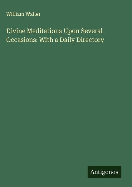 Divine Meditations Upon Several Occasions: With a Daily Directory