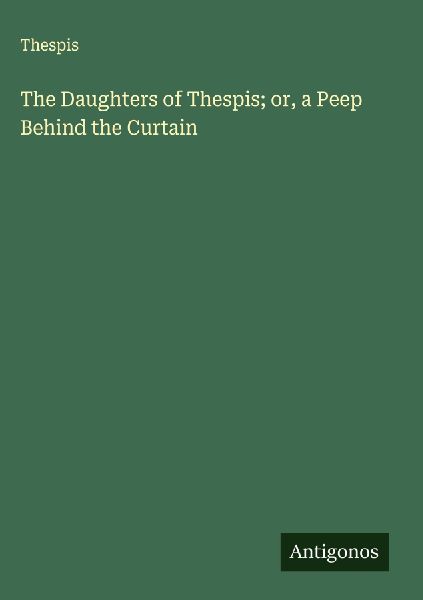 The Daughters of Thespis; or, a Peep Behind the Curtain