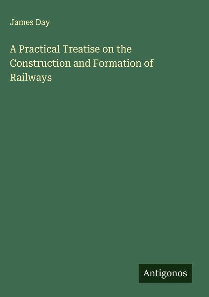 A Practical Treatise on the Construction and Formation of Railways