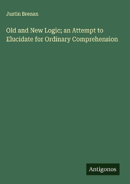 Old and New Logic; an Attempt to Elucidate for Ordinary Comprehension