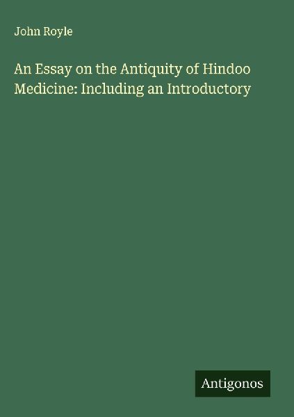 An Essay on the Antiquity of Hindoo Medicine: Including an Introductory