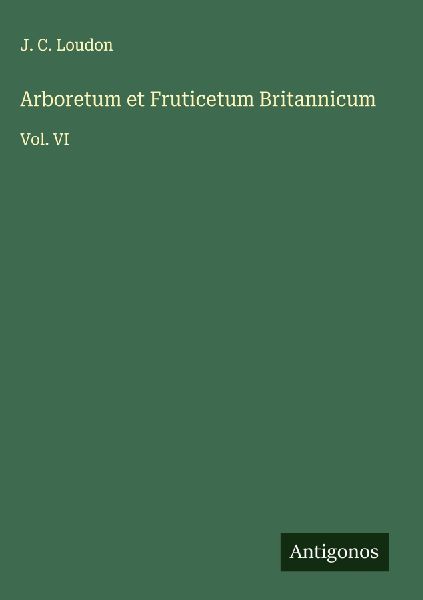 Arboretum et Fruticetum Britannicum: Vol. VI