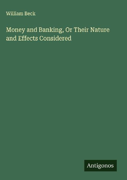 Money and Banking, Or Their Nature and Effects Considered