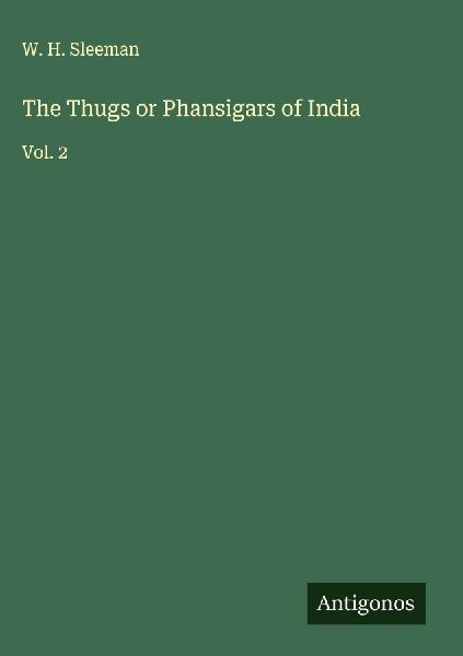 The Thugs or Phansigars of India: Vol. 2