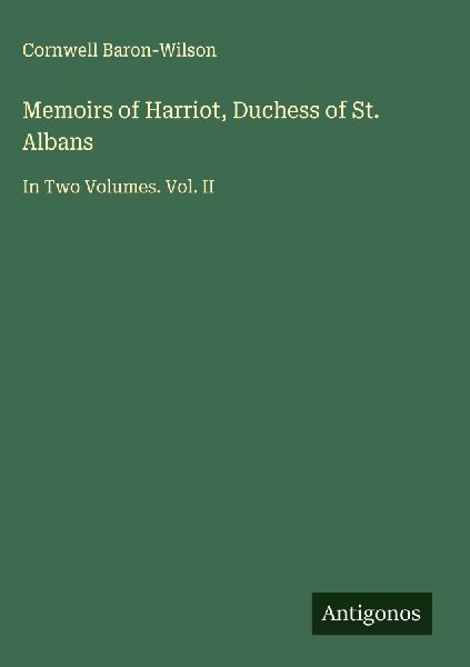 Memoirs of Harriot, Duchess of St. Albans: In Two Volumes. Vol. II