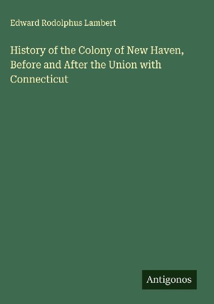 History of the Colony of New Haven, Before and After the Union with Connecticut