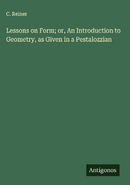 Lessons on Form; or, An Introduction to Geometry, as Given in a Pestalozzian