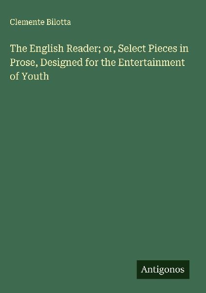 The English Reader; or, Select Pieces in Prose, Designed for the Entertainment of Youth