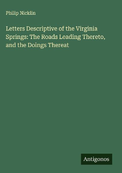 Letters Descriptive of the Virginia Springs: The Roads Leading Thereto, and the Doings Thereat