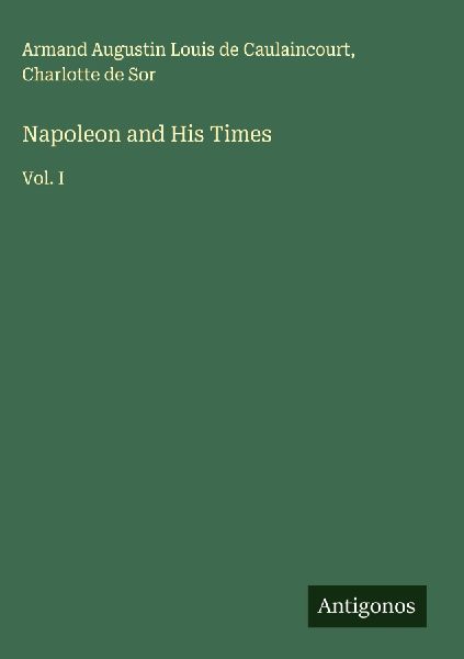 Napoleon and His Times: Vol. I