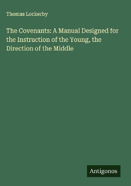 The Covenants: A Manual Designed for the Instruction of the Young, the Direction of the Middle